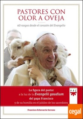 Pastores con olor a oveja . 40 rasgos desde el corazón del evangelio