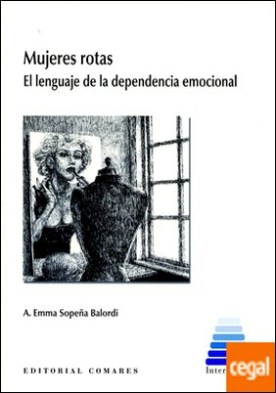 Mujeres rotas. El lenguaje de la dependencia emocional . El lenguaje de la dependencia emocional