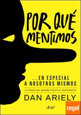 Por qué mentimos... en especial a nosotros mismos . La ciencia del engaño puesta al descubierto