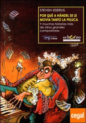 Por qué a Händel se le movía tanto la peluca . Y muchas historias más de otros grandes compositores