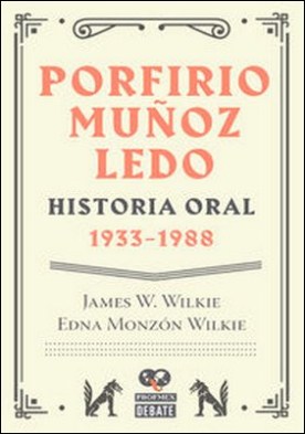 Porfirio Muñoz Ledo. Historia oral: 1933-1988. Historia oral: 1933-1988