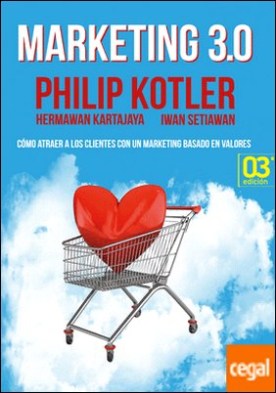 Marketing 3.0 . Cómo atraer a los clientes con un marketing basado en valores