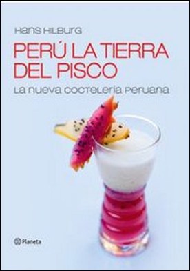 Perú la tierra del pisco. La nueva cocteleria peruana