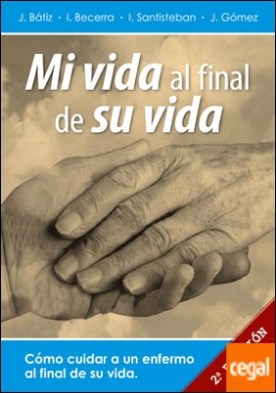 Mi vida al final de su vida. Cómo cuidar a un enfermo al final de su vida