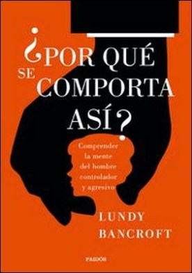 ¿Por qué se comporta así?. Comprender la mente del hombre controlador y agresivo