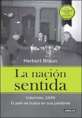La nación sentida. Colombia, 1949. El país se busca en sus palabras por Hebert Braun