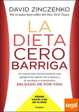 La dieta cero barriga . Un nuevo plan revolucionario que apagará tus genes de la grasa y te ayudará a mantenerte delgado de por vida
