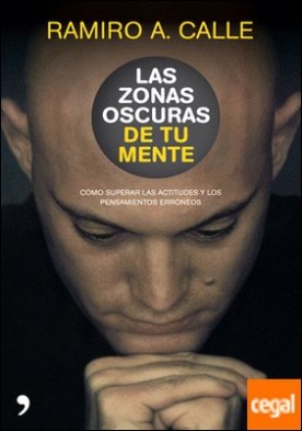 Las zonas oscuras de tu mente . Cómo superar las actitudes y los pensamientos erróneos