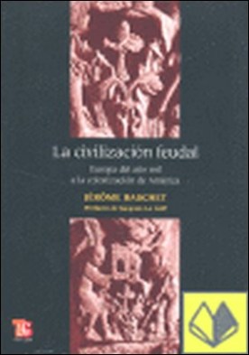 La civilización feudal : Europa del año mil a la colonización de América . EUROPA DEL AÑO MIL A LA COLONIZACION DE AMERICA