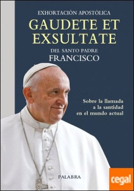 Gaudete et exsultate . Exhortación apostólica sobre la llamada a la santidad en el mundo actual
