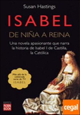 ISABEL DE NIÑA A REINA . Una novela extraordinaria que va más allá de la famosa serie de TVE Isabel