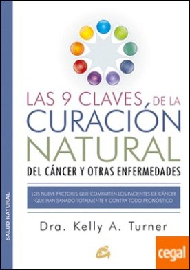 Las 9 claves de la curación natural del cáncer y otras enfermedades . Los nueve factores que comparten los pacientes de cáncer que han sanado totalmente y contra todo pronóstico