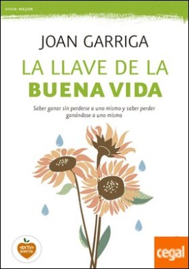 La llave de la buena vida . Saber ganar sin perderse a uno mismo y saber perder ganándose a uno mismo