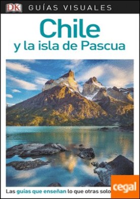 Guía Visual Chile y la isla de Pascua . Las guías que enseñan lo que otras solo cuentan