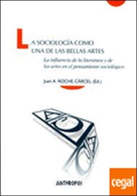 La sociología como una de las bellas artes . la influencia de la literatura y de las artes en el pensamiento sociológico