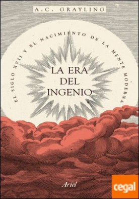 La era del ingenio . El siglo XVII y el nacimiento de la mente moderna