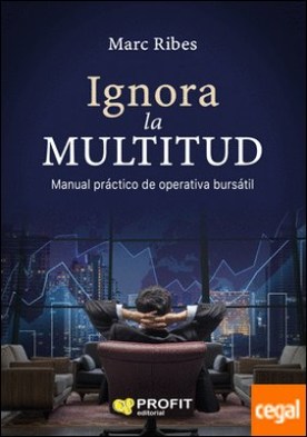 Ignora la multitud . Manual práctico de operativa bursátil