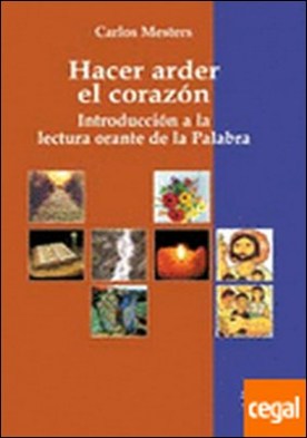 Hacer arder el corazón . Introducción a la lectura orante de la Palabra