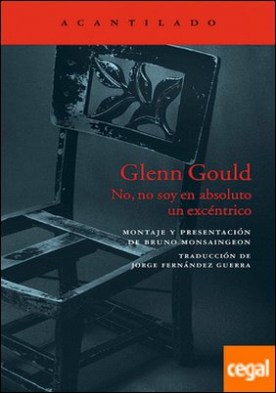 Glenn Gould . No, no soy en absoluto un excéntrico
