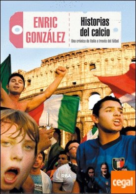 Historias del calcio . Una crónica de Italia a través del fútbol