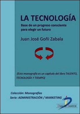 La tecnología. Base de un progreso consciente para elegir un futuro. Talento, tecnología y tiempo