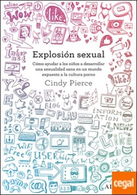 Explosión sexual . Cómo ayudar a los niños a desarrollar una sexualidad sana en un mundo expuesto a la cultura porno