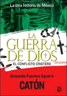 La otra historia de México. La guerra de Dios. El conflicto cristero