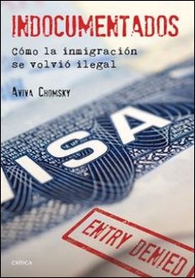 Indocumentados. Cómo la inmigración se volvió ilegal