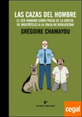 Las cazas del hombre . El ser humano como presa de la Grecia de Aristóteles a la Italia de Berlusconi