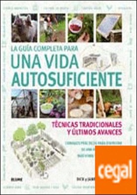 La gu¡a completa para una vida autosuficiente . Técnicas tradicionales y últimos avances
