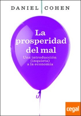 La prosperidad del mal . Una introducción (inquieta) a la economía