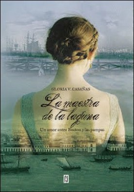 🥇 La maestra de la laguna: Un amor entre Boston y las pampas por Gloria