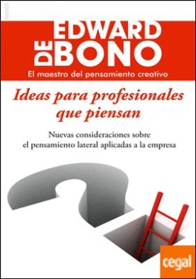 Ideas para profesionales que piensan . Nuevas consideraciones sobre el pensamiento lateral aplicadas a la empresa