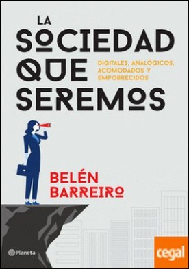 La sociedad que seremos . Digitales, analógicos, acomodados y empobrecidos