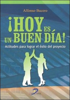 Hoy es un buen dia. Actitudes para lograr el éxito del proyecto