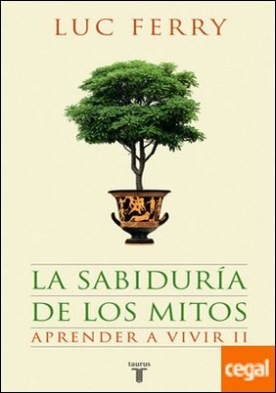 La sabiduría de los mitos. Aprender a vivir 2 por Ferry, Luc - Descarga