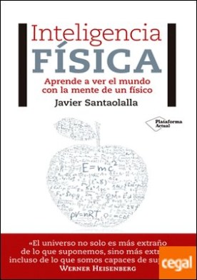 Inteligencia física . Aprende a ver el mundo con la mente de un físico