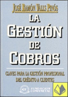 La gestión de cobros . claves para la gestión profesional del crédito a clientes