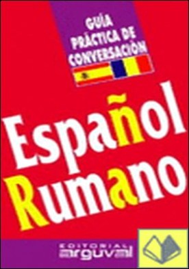 GUÍA CONVERSACIÓN ESPAÑOL-RUMANO . Guía práctica de conversación