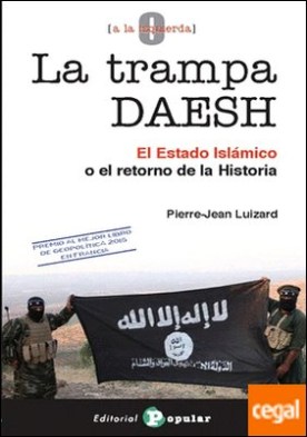 La trampa DAESH . El Estado Islámico o el retorno de la Historia