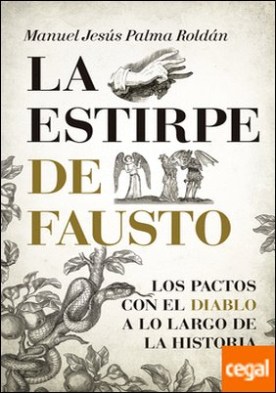 La estirpe de Fausto. Los Pactos con el diablo a lo largo de la Historia