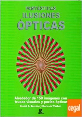 Fantásticas Ilusiones Ópticas . Más de 150 Originales Trucos Visuales, Trampantojos y Acertijos Ópticos