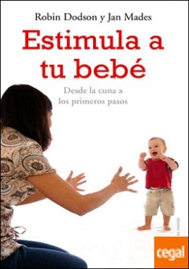 Estimula a tu bebé . Desde la cuna hasta los primeros pasos