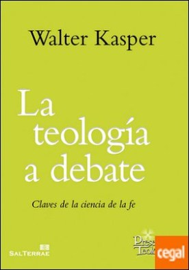 La teología a debate . Claves de la ciencia de la fe
