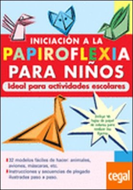 INICIACIÓN A LA PAPIROFLEXIA PARA NIÑOS. IDEAL PARA ACTIVIDADES ESCOLARES. . Ideal para actividades escolares. Incluye 32 modelos fáciles