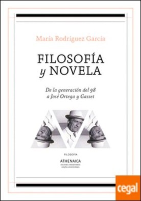 Filosofía y novela . De la generación del 98 a José Ortega y Gasset