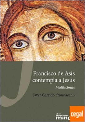Francisco de Asís contempla a Jesús . Meditaciones