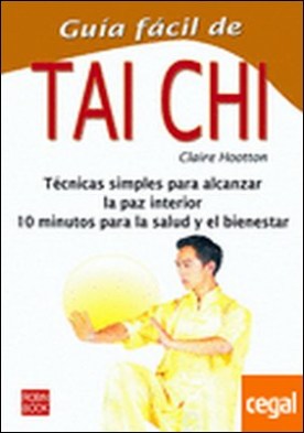 Guía fácil de tai chi . Conozca las técnicas y ejercicios esenciales que le permitirán acceder a la paz