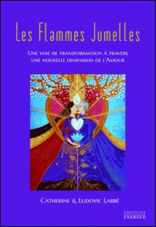 Les flammes jumelles - Une voie de transformation à travers une nouvelle dimension de l'amour-Catherine Labbé , Ludovic Labbé