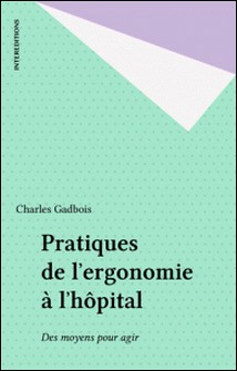 Pratiques de l'ergonomie à l'hôpital - Faire siens les outils du changement-Villate